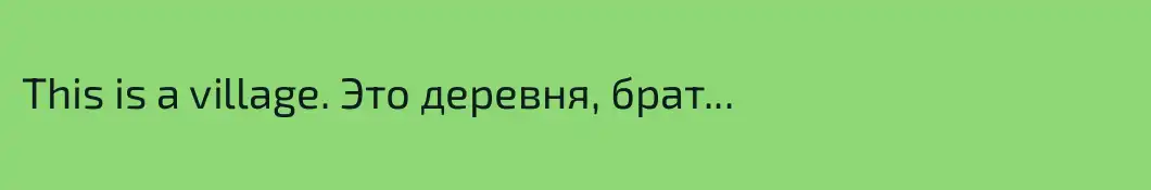 This is a village. Это деревня, брат...